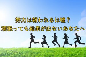 【悲報】努力は報われるは嘘？頑張っても結果が出ないあなたへ